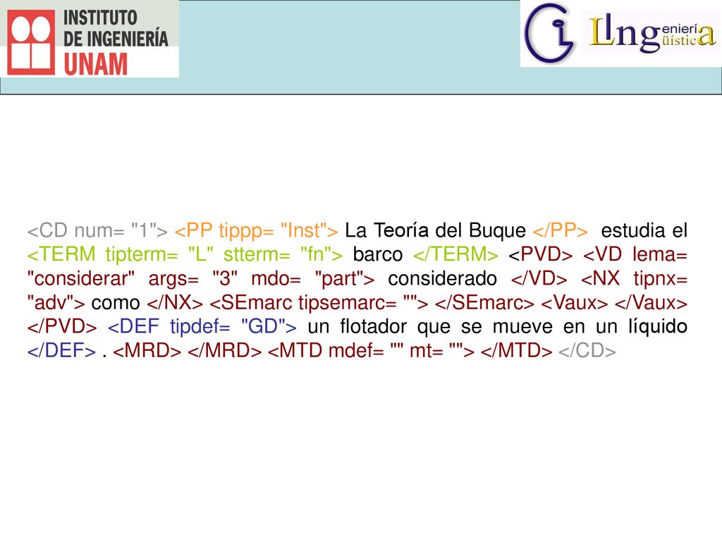 <CD num= 1 > <PP tippp= Inst > La Teoría del Buque </PP> estudia el <TERM tipterm= L stterm= fn > barco </TERM> <PVD> <VD lema= considerar args= 3 mdo= part > considerado </VD> <NX tipnx= adv > como </NX> <SEmarc tipsemarc= > </SEmarc> <Vaux> </Vaux> </PVD> <DEF tipdef= GD > un flotador que se mueve en un líquido </DEF> .
