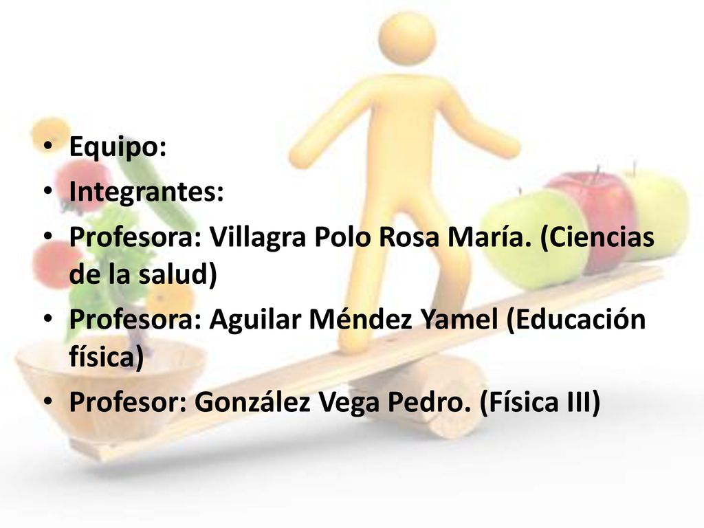Equipo: Integrantes: Profesora: Villagra Polo Rosa María. (Ciencias de la salud) Profesora: Aguilar Méndez Yamel (Educación física)