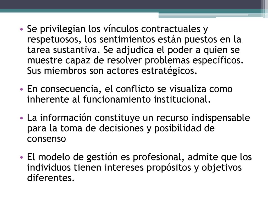 Se privilegian los vínculos contractuales y respetuosos, los sentimientos están puestos en la tarea sustantiva. Se adjudica el poder a quien se muestre capaz de resolver problemas específicos. Sus miembros son actores estratégicos.
