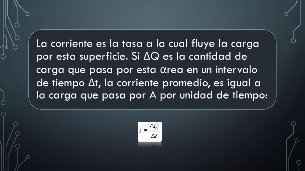 La corriente es la tasa a la cual fluye la carga por esta superficie