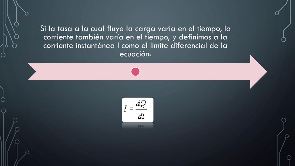 Si la tasa a la cual fluye la carga varía en el tiempo, la corriente también varía en el tiempo, y definimos a la corriente instantánea I como el límite diferencial de la ecuación: