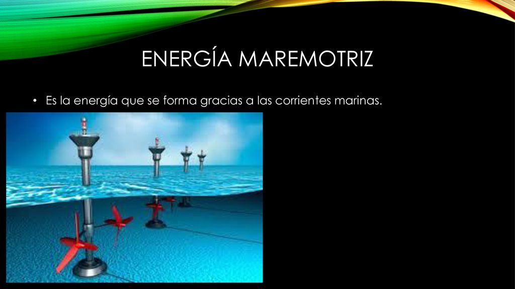 ENERGÍA MAREMOTRIZ Es la energía que se forma gracias a las corrientes marinas.
