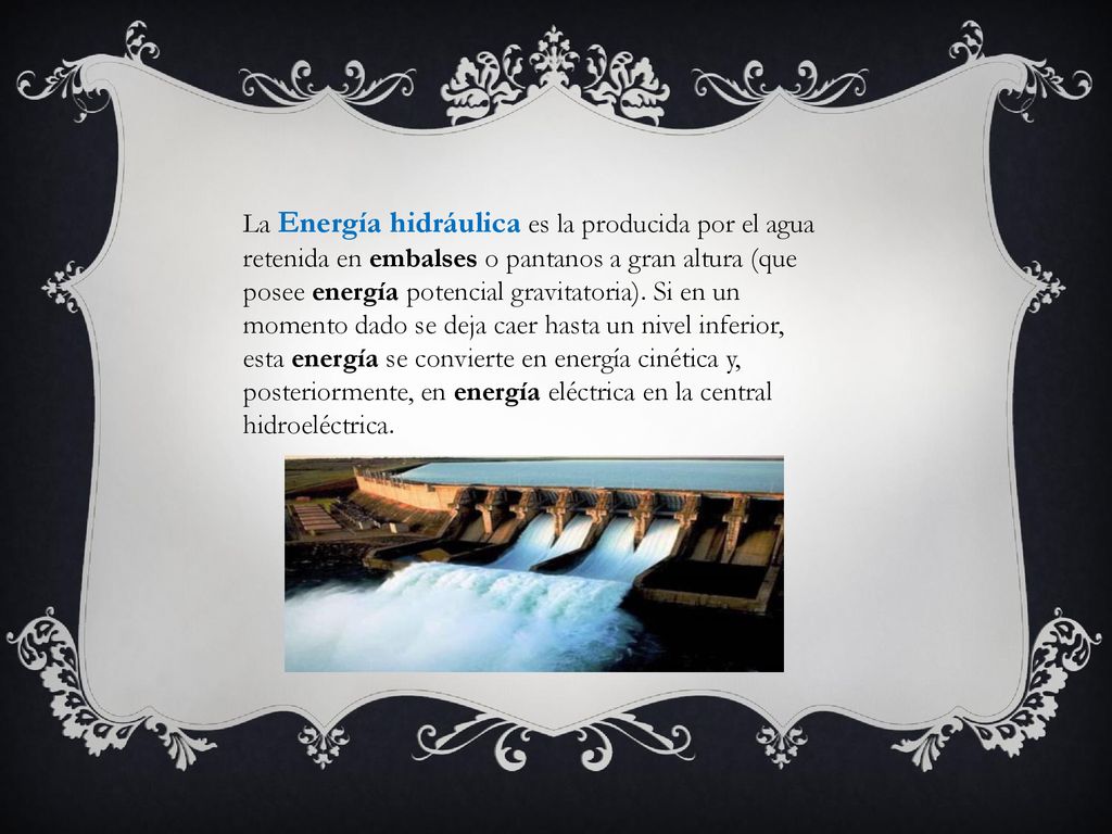 La Energía hidráulica es la producida por el agua retenida en embalses o pantanos a gran altura (que posee energía potencial gravitatoria).