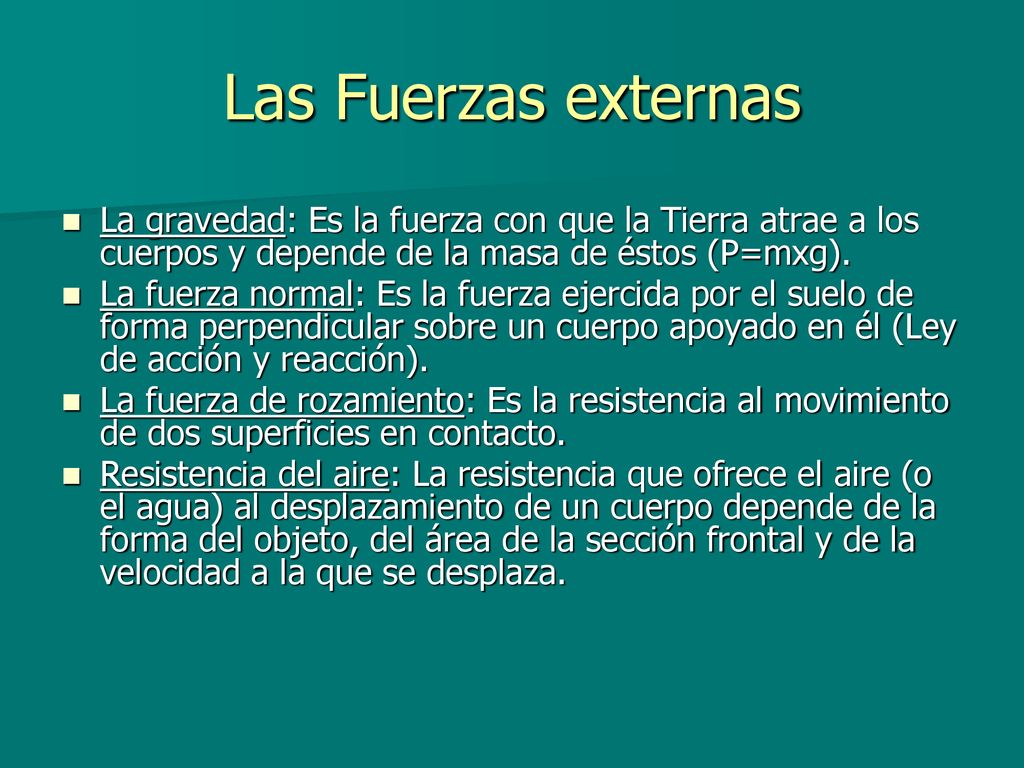 Las Fuerzas externas La gravedad: Es la fuerza con que la Tierra atrae a los cuerpos y depende de la masa de éstos (P=mxg).