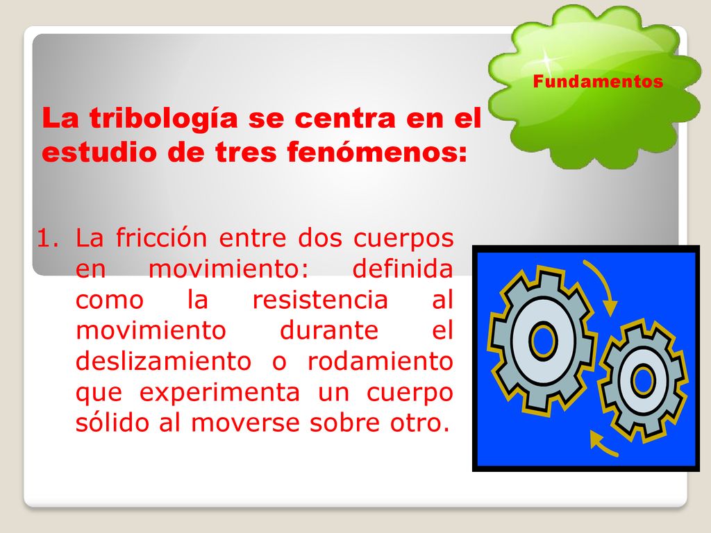 La tribología se centra en el estudio de tres fenómenos: