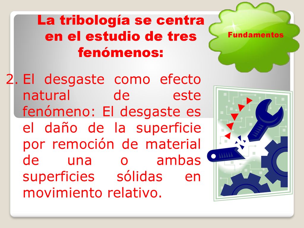 La tribología se centra en el estudio de tres fenómenos: