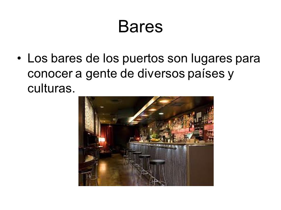 Bares Los bares de los puertos son lugares para conocer a gente de diversos países y culturas.