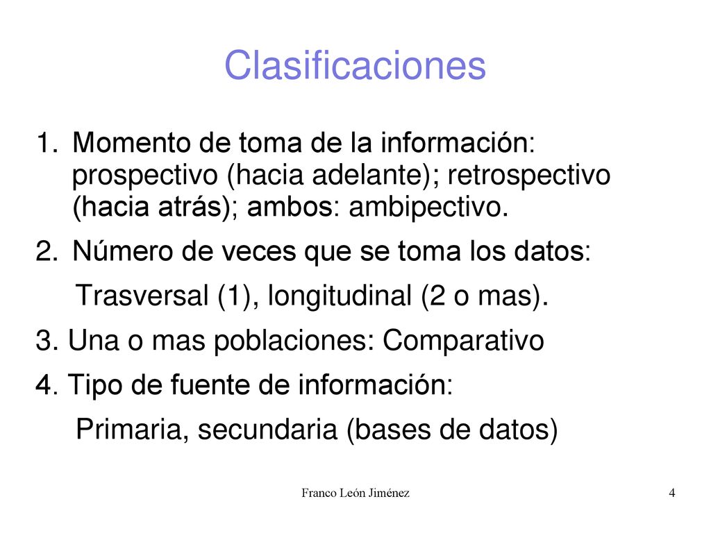 Clasificaciones Momento de toma de la información: prospectivo (hacia adelante); retrospectivo (hacia atrás); ambos: ambipectivo.