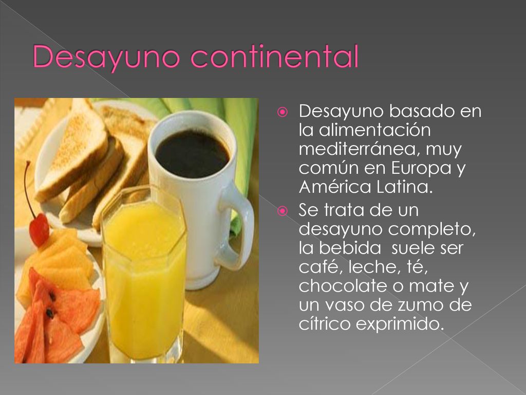 Desayuno continental Desayuno basado en la alimentación mediterránea, muy común en Europa y América Latina.
