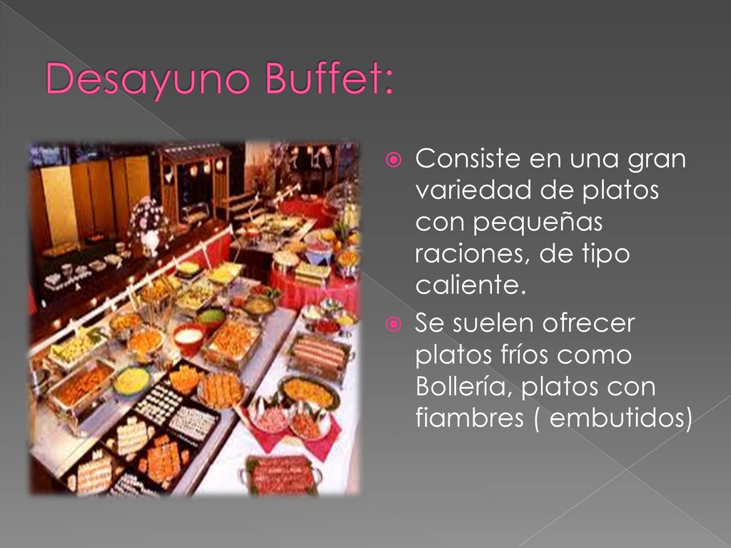 Desayuno Buffet: Consiste en una gran variedad de platos con pequeñas raciones, de tipo caliente.