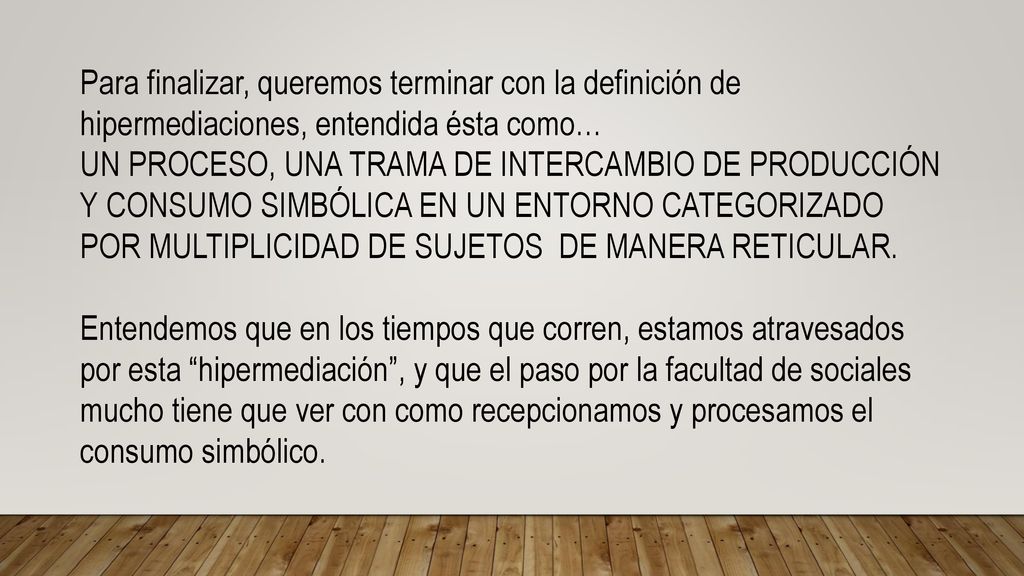 Para finalizar, queremos terminar con la definición de hipermediaciones, entendida ésta como…