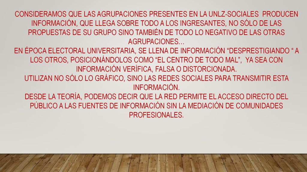 CONSIDERAMOS QUE LAS AGRUPACIONES PRESENTES EN LA UNLZ-SOCIALES PRODUCEN INFORMACIÓN, QUE LLEGA SOBRE TODO A LOS INGRESANTES, NO SÓLO DE LAS PROPUESTAS DE SU GRUPO SINO TAMBIÉN DE TODO LO NEGATIVO DE LAS OTRAS AGRUPACIONES…