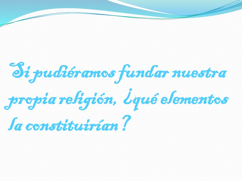 Si pudiéramos fundar nuestra propia religión, ¿qué elementos la constituirían