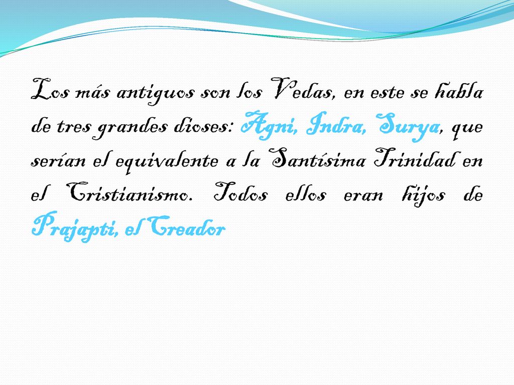 Los más antiguos son los Vedas, en este se habla de tres grandes dioses: Agni, Indra, Surya, que serían el equivalente a la Santísima Trinidad en el Cristianismo.