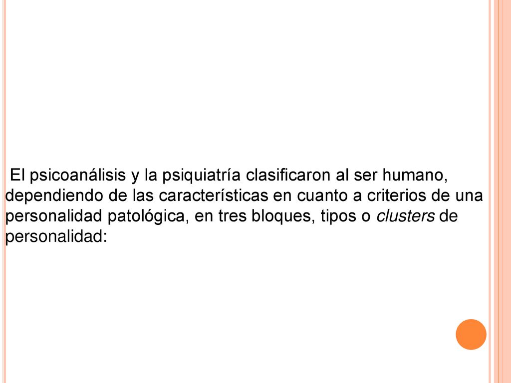 El psicoanálisis y la psiquiatría clasificaron al ser humano, dependiendo de las características en cuanto a criterios de una personalidad patológica, en tres bloques, tipos o clusters de personalidad: