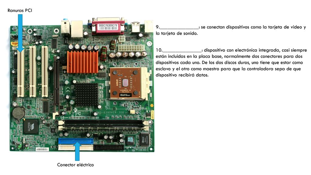 Ranuras PCI 9._______________: se conectan dispositivos como la tarjeta de video y la tarjeta de sonido.