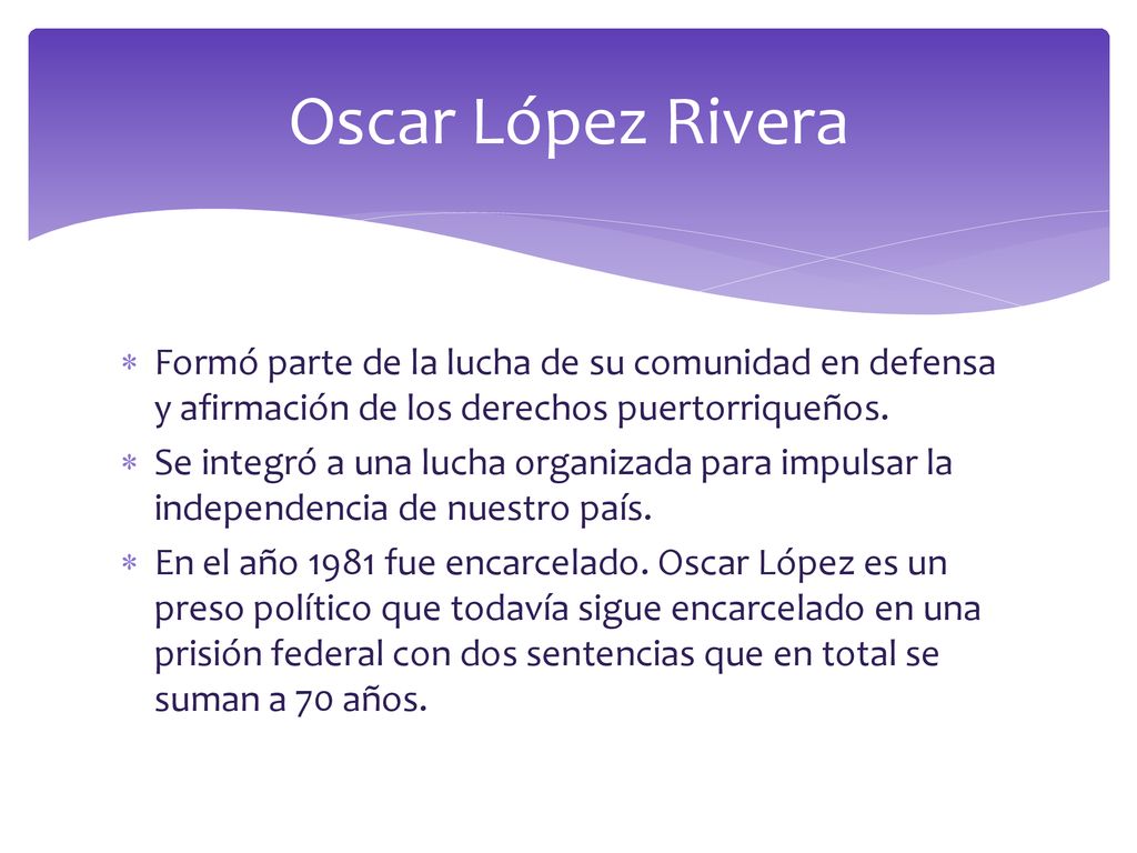 Oscar López Rivera Formó parte de la lucha de su comunidad en defensa y afirmación de los derechos puertorriqueños.