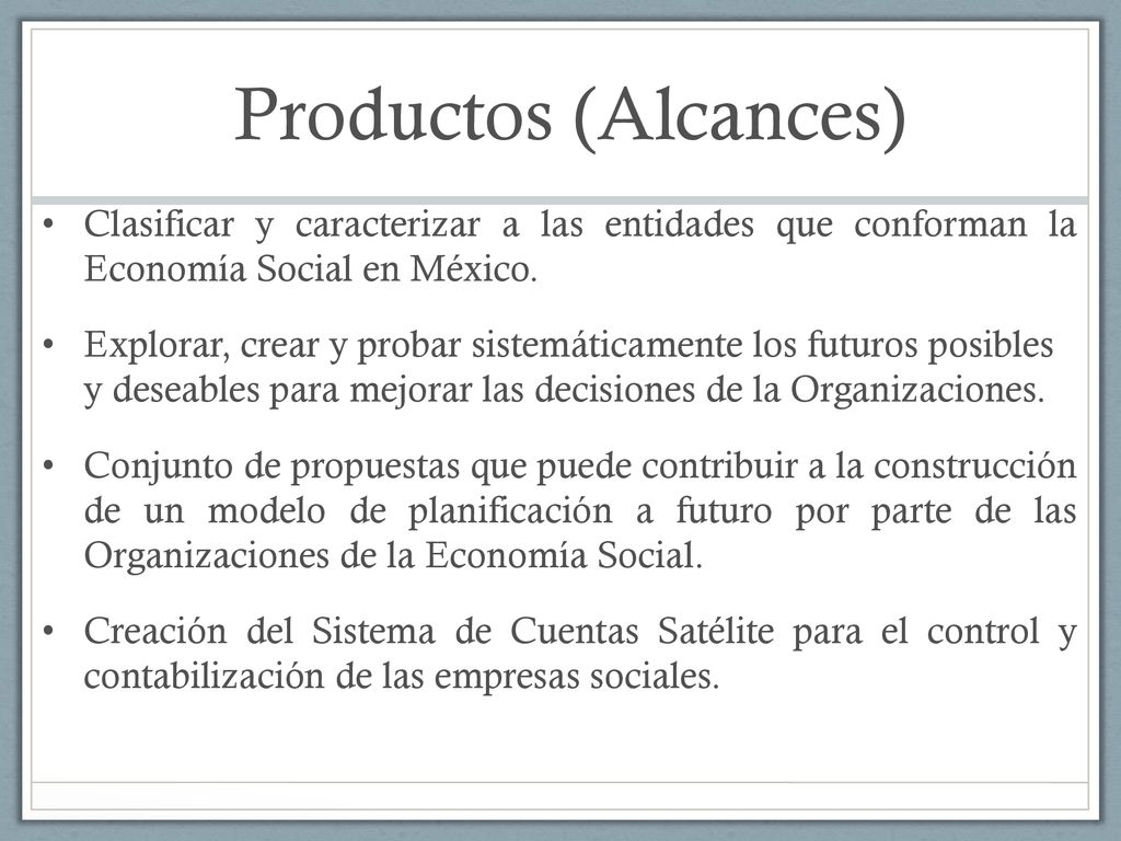 Productos (Alcances) Clasificar y caracterizar a las entidades que conforman la Economía Social en México.