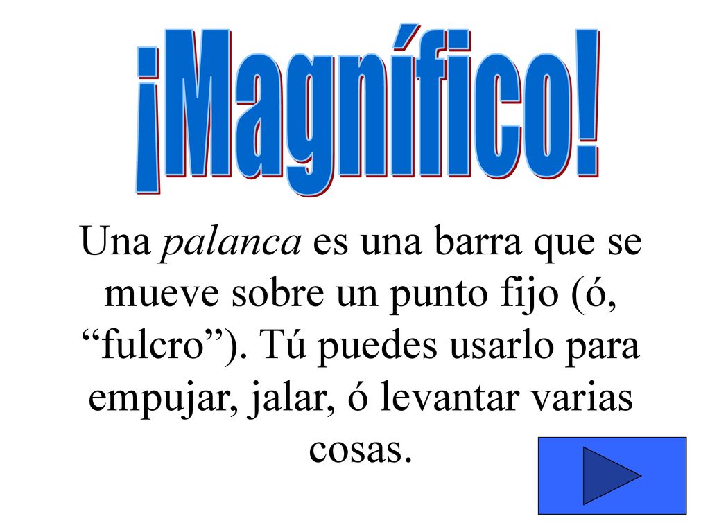 ¡Magnífico. Una palanca es una barra que se mueve sobre un punto fijo (ó, fulcro ).