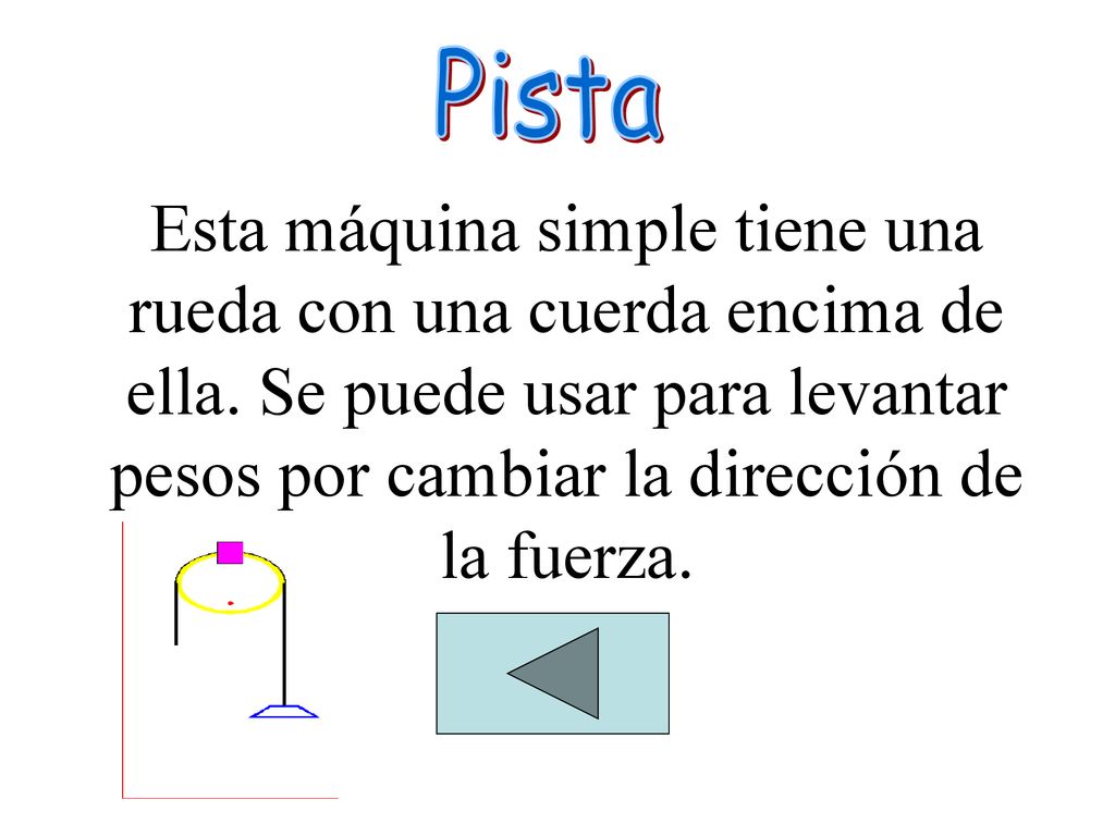 Pista Esta máquina simple tiene una rueda con una cuerda encima de ella.