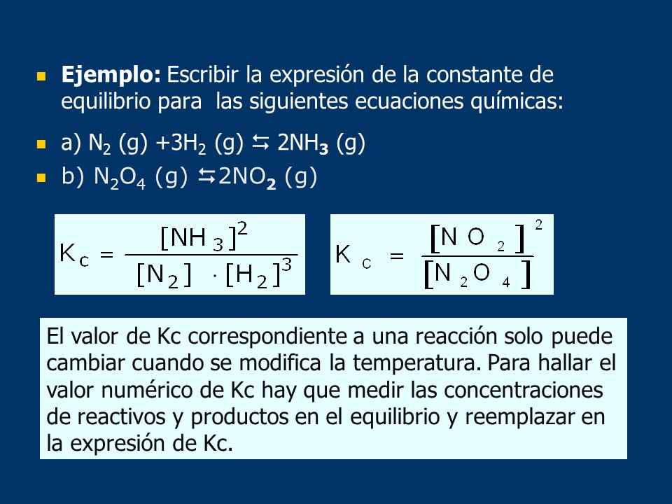Ejemplo: Escribir la expresión de la constante de equilibrio para las siguientes ecuaciones químicas: