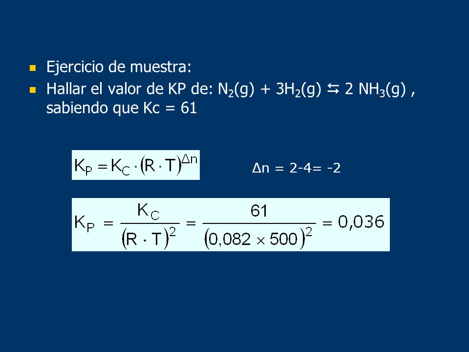 Ejercicio de muestra: Hallar el valor de KP de: N2(g) + 3H2(g)  2 NH3(g) , sabiendo que Kc = 61.