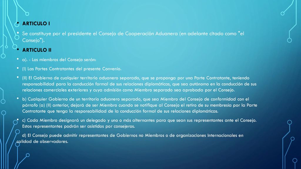 ARTICULO I Se constituye por el presidente el Consejo de Cooperación Aduanera (en adelante citado como el Consejo ).