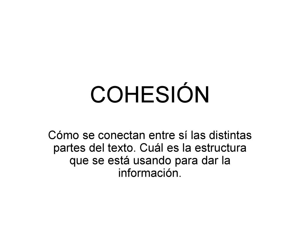 COHESIÓN Cómo se conectan entre sí las distintas partes del texto.