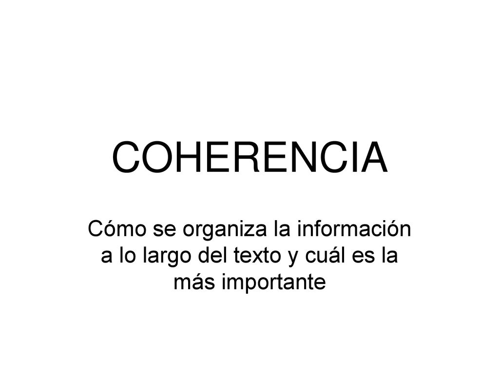 COHERENCIA Cómo se organiza la información a lo largo del texto y cuál es la más importante