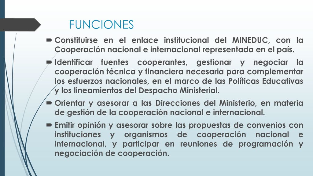 FUNCIONES Constituirse en el enlace institucional del MINEDUC, con la Cooperación nacional e internacional representada en el país.