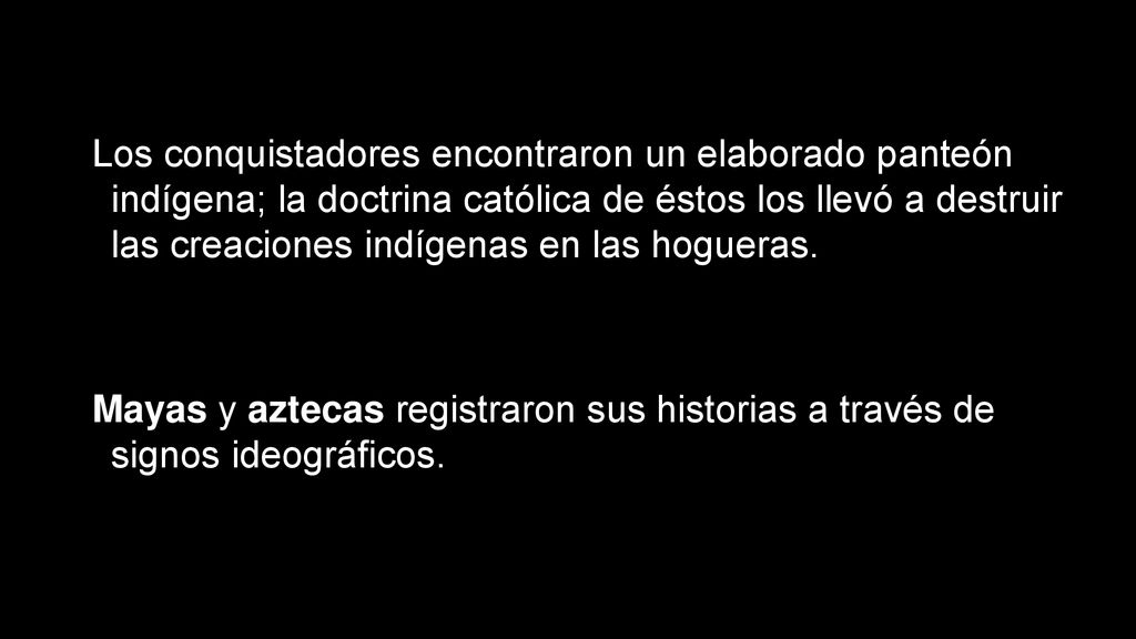 Los conquistadores encontraron un elaborado panteón indígena; la doctrina católica de éstos los llevó a destruir las creaciones indígenas en las hogueras.