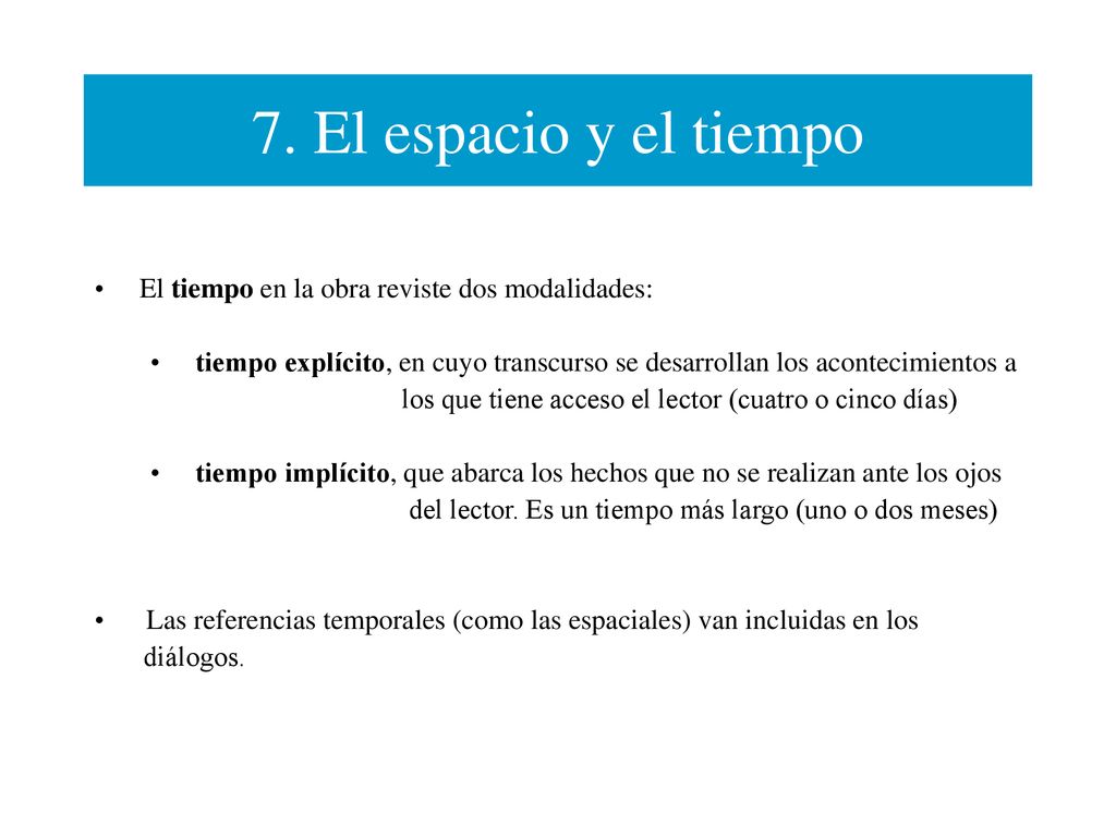 7. El espacio y el tiempo El tiempo en la obra reviste dos modalidades: tiempo explícito, en cuyo transcurso se desarrollan los acontecimientos a.