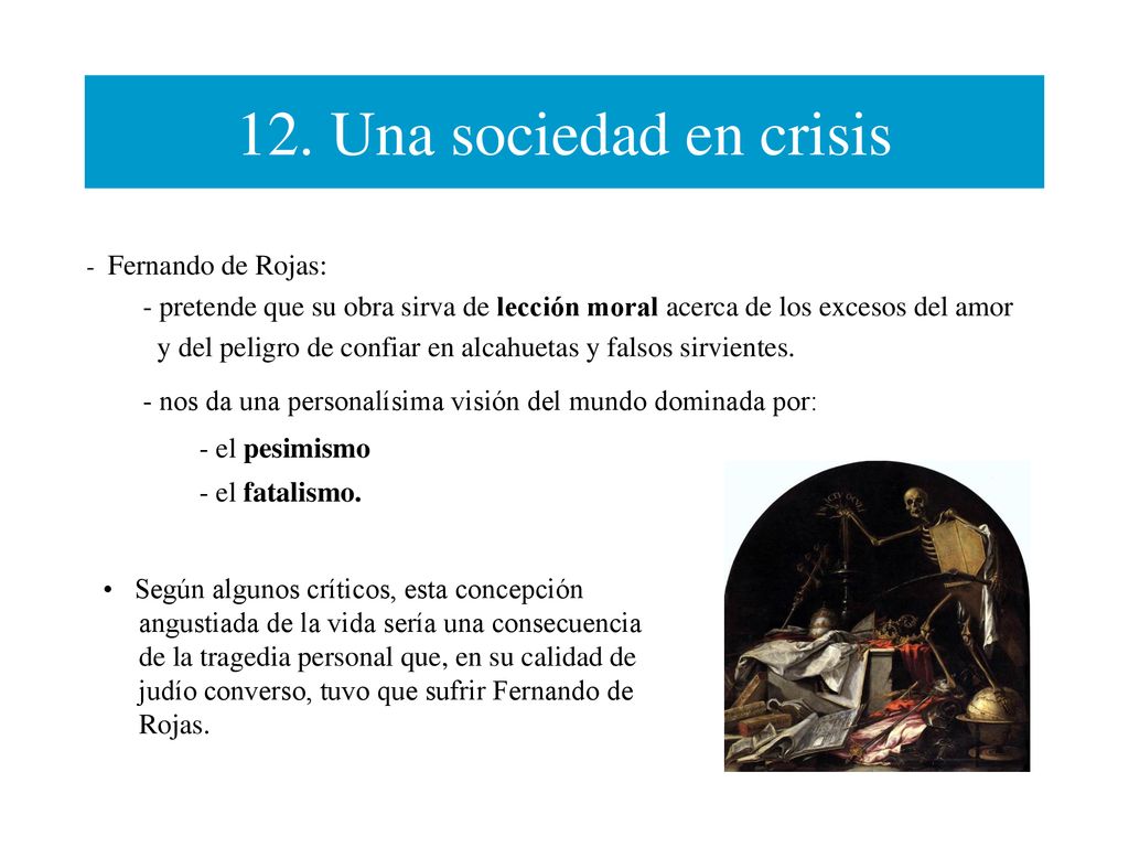12. Una sociedad en crisis Fernando de Rojas: pretende que su obra sirva de lección moral acerca de los excesos del amor.