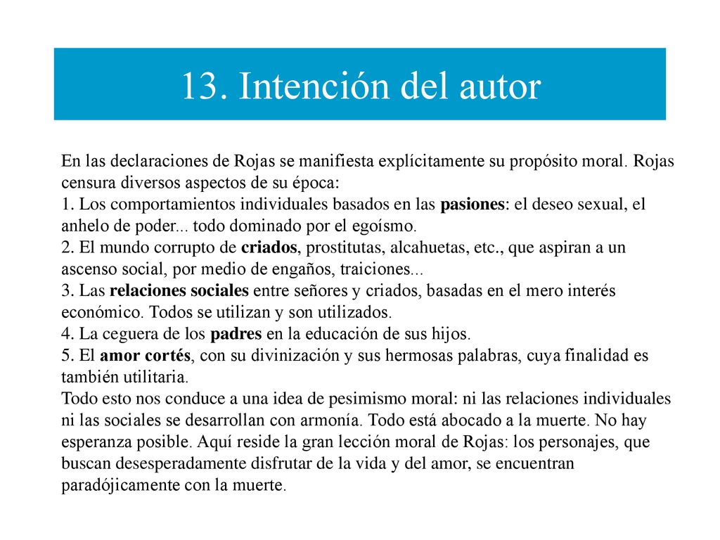 13. Intención del autor En las declaraciones de Rojas se manifiesta explícitamente su propósito moral. Rojas censura diversos aspectos de su época: