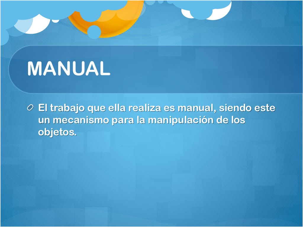 MANUAL El trabajo que ella realiza es manual, siendo este un mecanismo para la manipulación de los objetos.