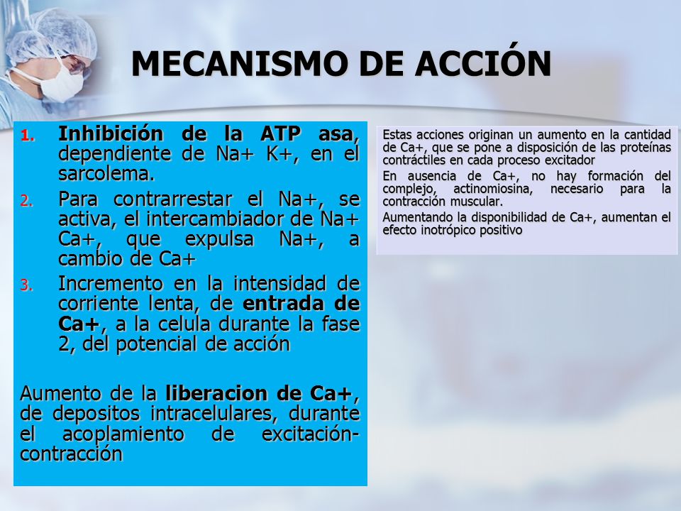 MECANISMO DE ACCIÓN Inhibición de la ATP asa, dependiente de Na+ K+, en el sarcolema.