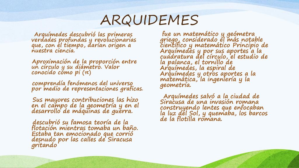 ARQUIDEMES Arquímedes descubrió las primeras verdades profundas y revolucionarias que, con el tiempo, darían origen a nuestra ciencia.