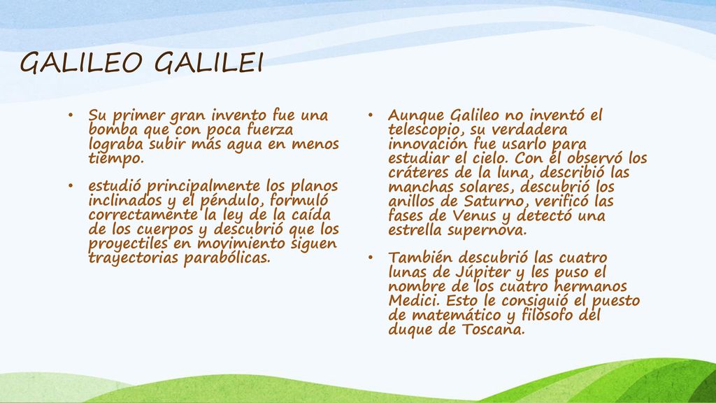 GALILEO GALILEI Su primer gran invento fue una bomba que con poca fuerza lograba subir más agua en menos tiempo.