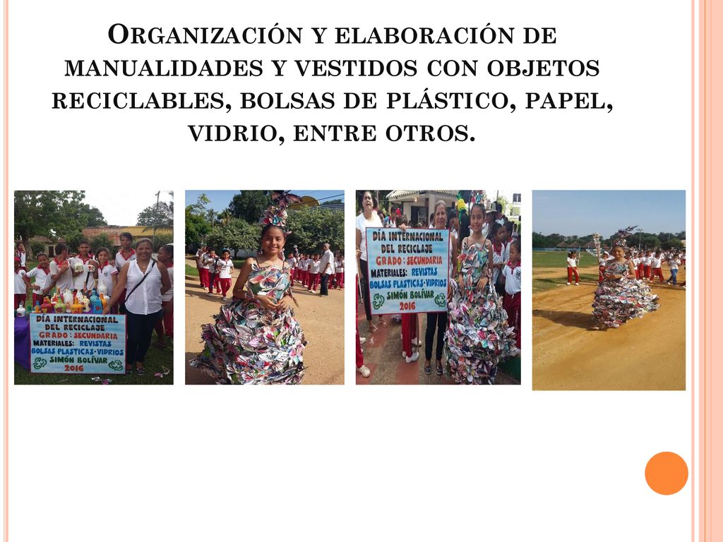 Organización y elaboración de manualidades y vestidos con objetos reciclables, bolsas de plástico, papel, vidrio, entre otros.
