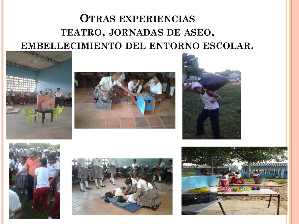 Otras experiencias teatro, jornadas de aseo, embellecimiento del entorno escolar.