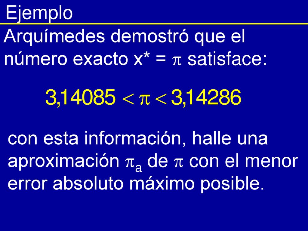 Ejemplo Arquímedes demostró que el número exacto x* =  satisface: