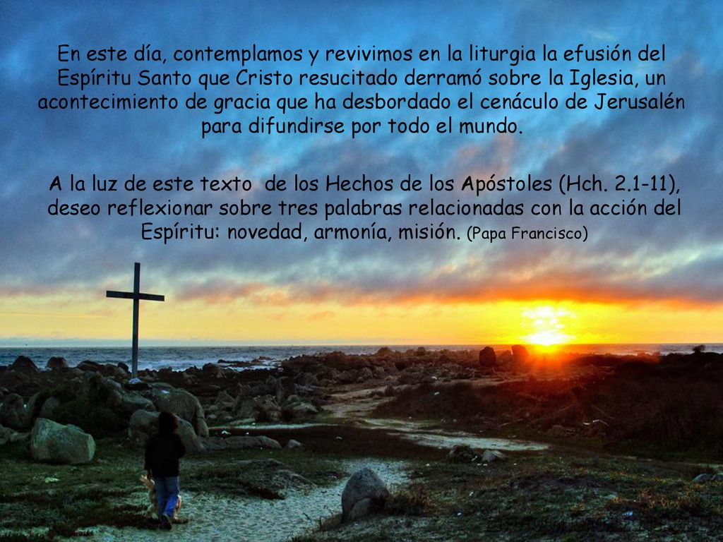 En este día, contemplamos y revivimos en la liturgia la efusión del Espíritu Santo que Cristo resucitado derramó sobre la Iglesia, un acontecimiento de gracia que ha desbordado el cenáculo de Jerusalén para difundirse por todo el mundo.