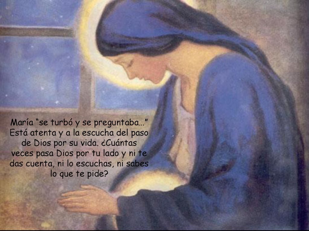 María se turbó y se preguntaba… Está atenta y a la escucha del paso de Dios por su vida.