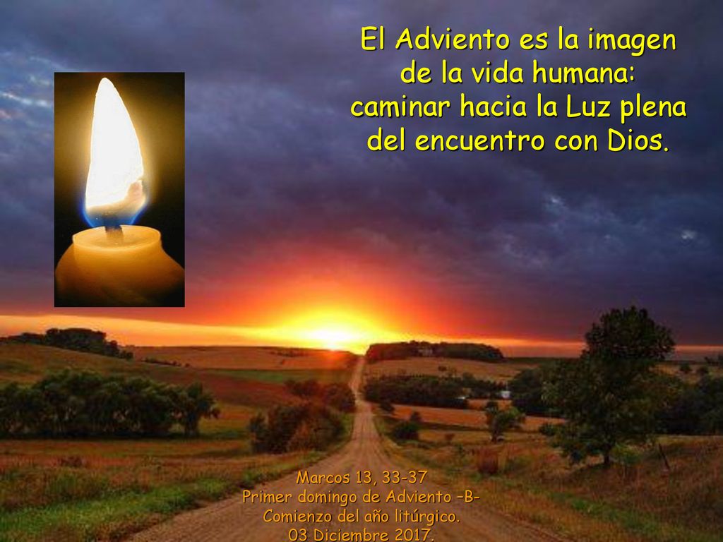 El Adviento es la imagen de la vida humana: caminar hacia la Luz plena del encuentro con Dios.