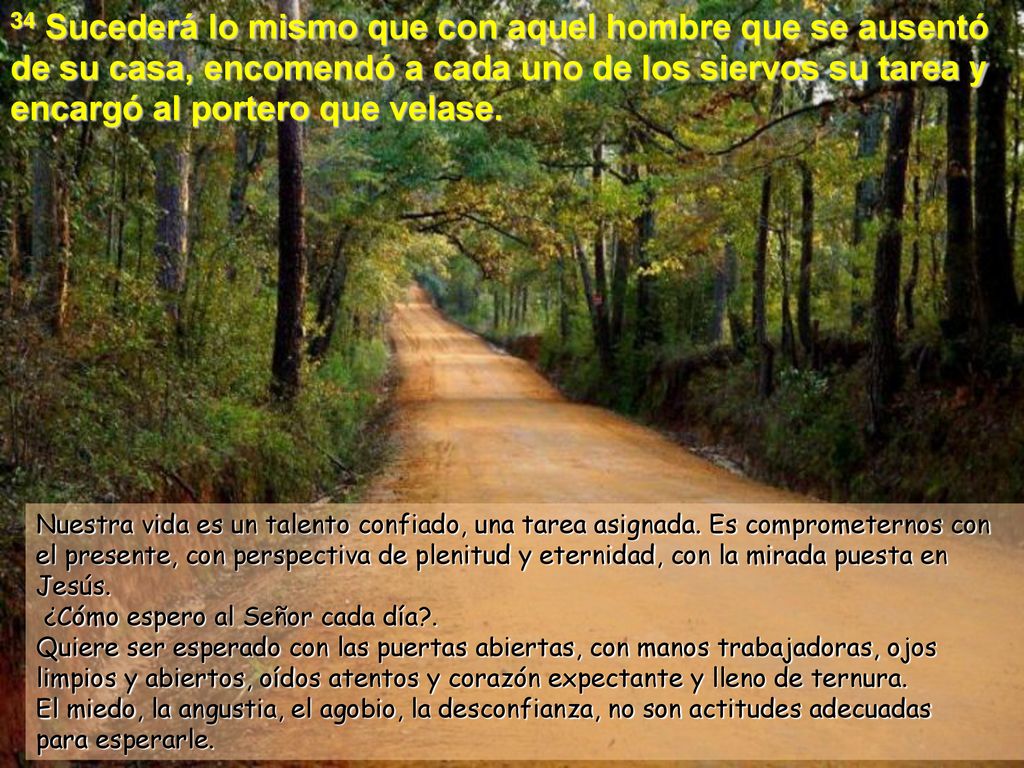 34 Sucederá lo mismo que con aquel hombre que se ausentó de su casa, encomendó a cada uno de los siervos su tarea y encargó al portero que velase.