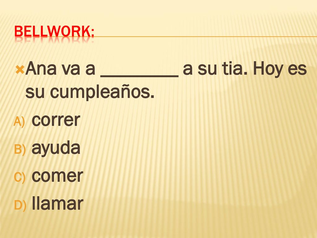 Ana va a ________ a su tia. Hoy es su cumpleaños. correr ayuda comer