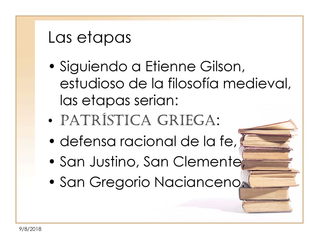 Las etapas Siguiendo a Etienne Gilson, estudioso de la filosofía medieval, las etapas serian: Patrística griega: