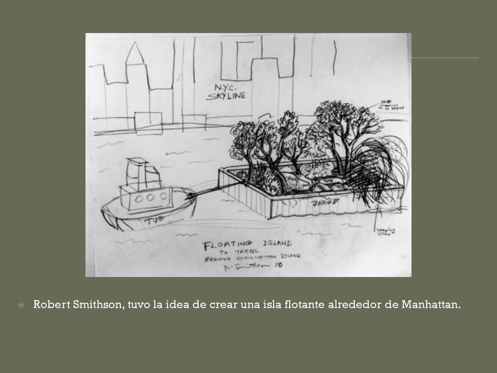 Robert Smithson, tuvo la idea de crear una isla flotante alrededor de Manhattan.