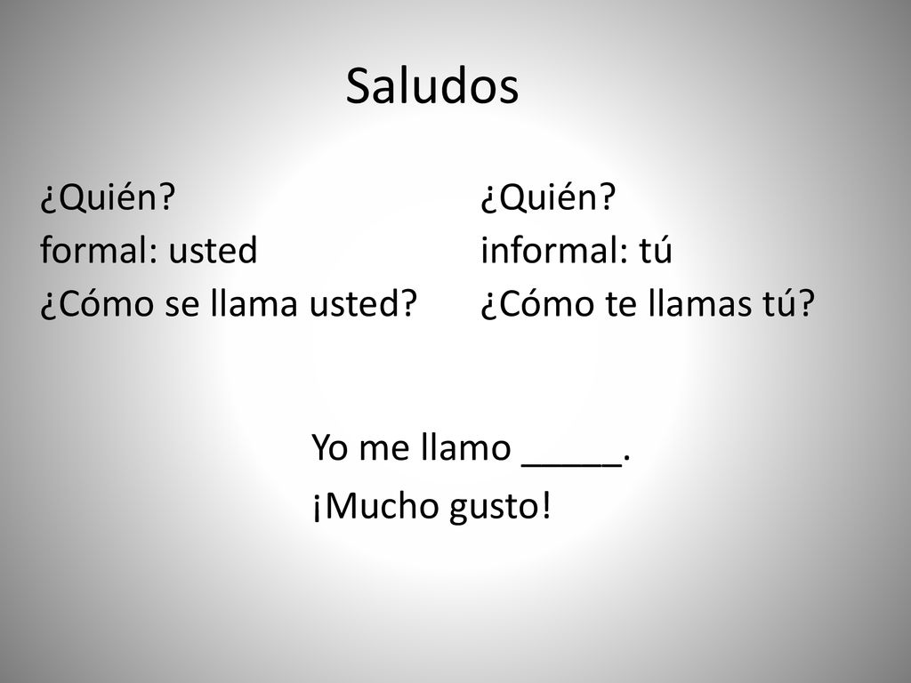 Saludos ¿Quién formal: usted ¿Cómo se llama usted ¿Quién