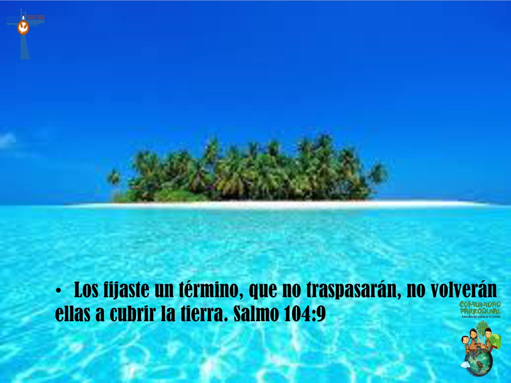 Los fijaste un término, que no traspasarán, no volverán ellas a cubrir la tierra. Salmo 104:9